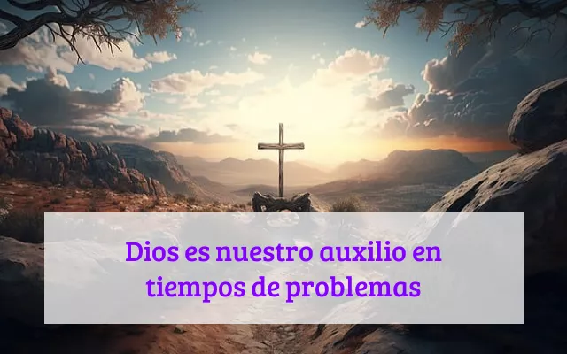 Dios es nuestro auxilio en tiempos de problemas