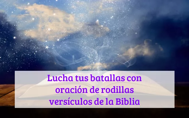 Lucha tus batallas con oración de rodillas versículos de la Biblia