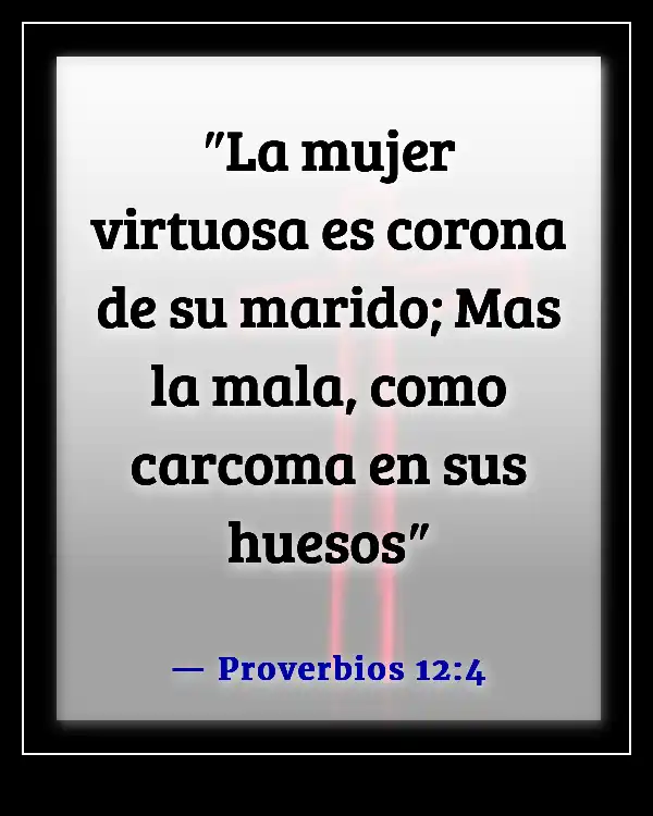 Versículos de la Biblia sobre un hombre que pone a su esposa en primer lugar (Proverbios 12:4)