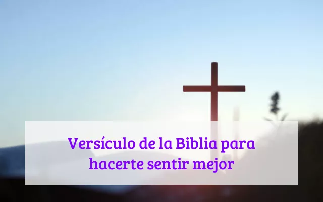 Versículo de la Biblia para hacerte sentir mejor