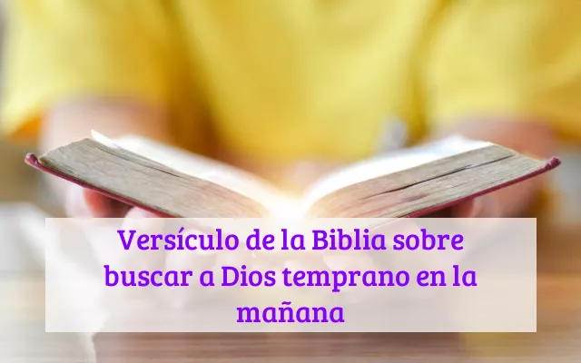 Versículo de la Biblia sobre buscar a Dios temprano en la mañana