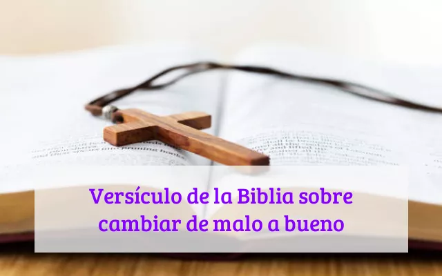 Versículo de la Biblia sobre cambiar de malo a bueno