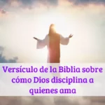 Versículo de la Biblia sobre cómo Dios disciplina a quienes ama