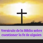 Versículo de la Biblia sobre cuestionar la fe de alguien