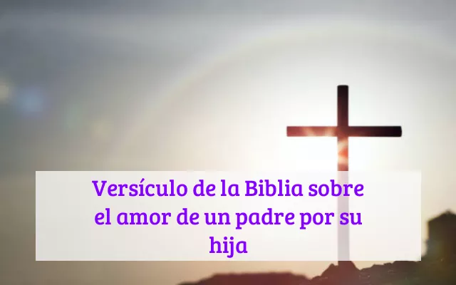 Versículo de la Biblia sobre el amor de un padre por su hija