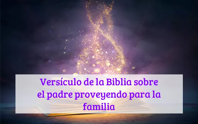 Versículo de la Biblia sobre el padre proveyendo para la familia