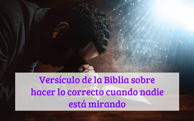 Versículo de la Biblia sobre hacer lo correcto cuando nadie está mirando