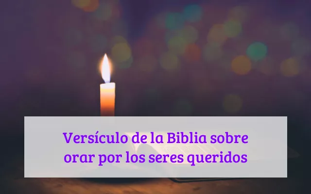 Versículo de la Biblia sobre orar por los seres queridos