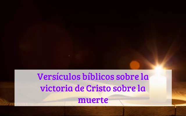 Versículos bíblicos sobre la victoria de Cristo sobre la muerte