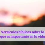 Versículos bíblicos sobre lo que es importante en la vida