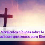 Versículos bíblicos sobre lo valiosos que somos para Dios