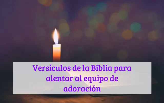 Versículos de la Biblia para alentar al equipo de adoración