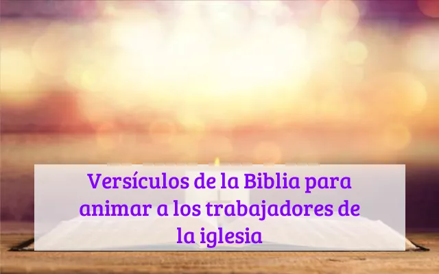 Versículos de la Biblia para animar a los trabajadores de la iglesia