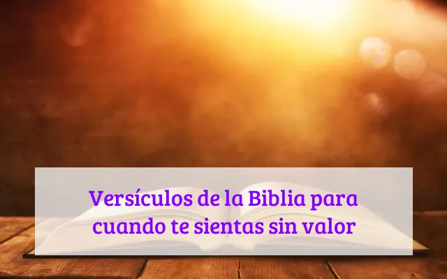 Versículos de la Biblia para cuando te sientas sin valor