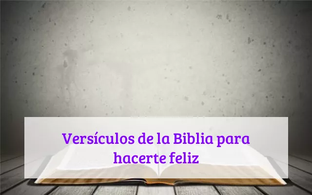 Versículos de la Biblia para hacerte feliz