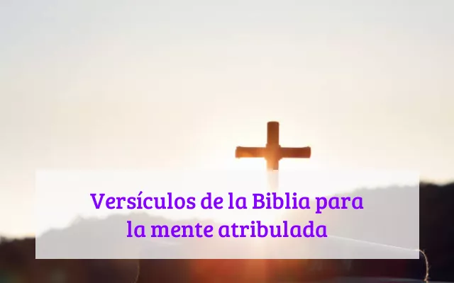 Versículos de la Biblia para la mente atribulada