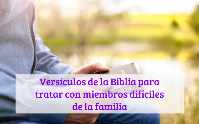 Versículos de la Biblia para tratar con miembros difíciles de la familia