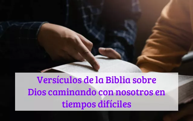 Versículos de la Biblia sobre Dios caminando con nosotros en tiempos difíciles