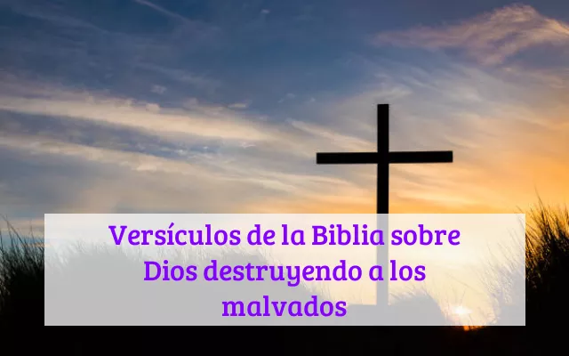 Versículos de la Biblia sobre Dios destruyendo a los malvados