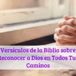 Versículos de la Biblia sobre Reconocer a Dios en Todos Tus Caminos