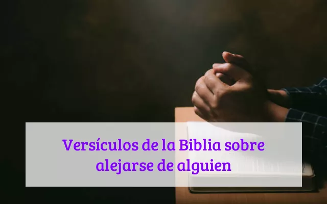 Versículos de la Biblia sobre alejarse de alguien