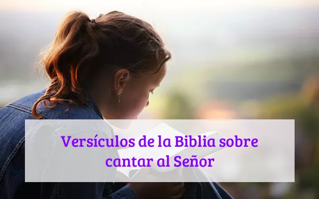 Versículos de la Biblia sobre cantar al Señor