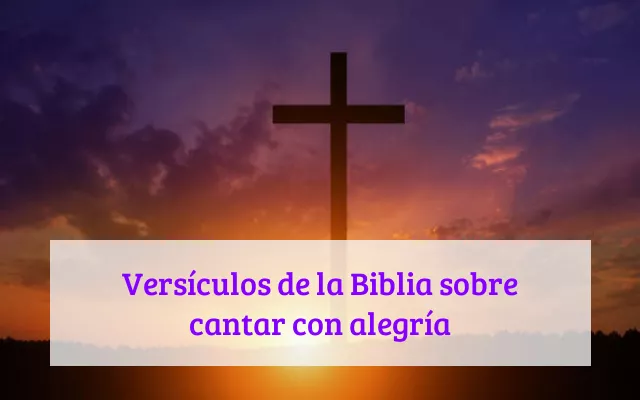 Versículos de la Biblia sobre cantar con alegría