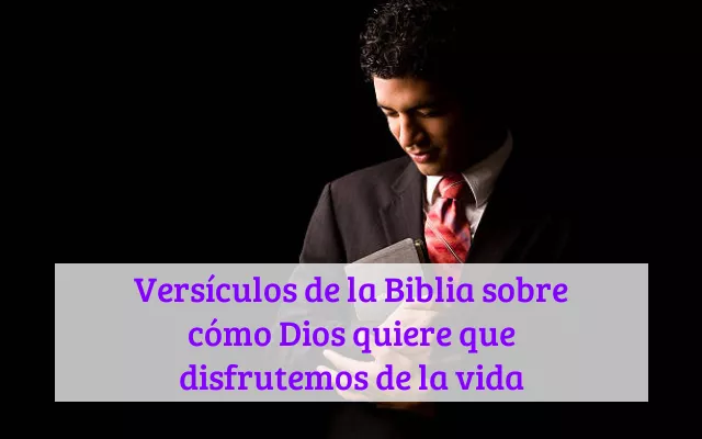 Versículos de la Biblia sobre cómo Dios quiere que disfrutemos de la vida