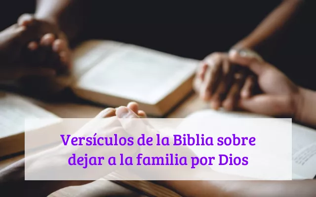 Versículos de la Biblia sobre dejar a la familia por Dios