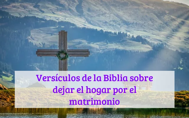 Versículos de la Biblia sobre dejar el hogar por el matrimonio