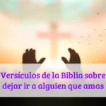 Versículos de la Biblia sobre dejar ir a alguien que amas