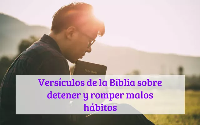 Versículos de la Biblia sobre detener y romper malos hábitos