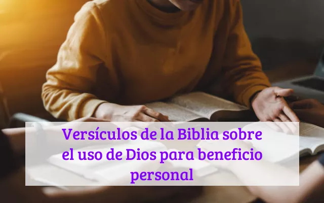 Versículos de la Biblia sobre el uso de Dios para beneficio personal