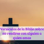 Versículos de la Biblia sobre no rendirse con alguien a quien amas