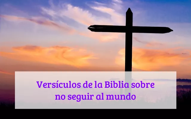 Versículos de la Biblia sobre no seguir al mundo