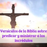 Versículos de la Biblia sobre predicar y ministrar a los incrédulos