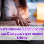 Versículos de la Biblia sobre que Dios quiere que seamos felices