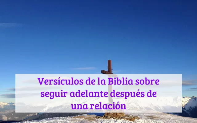 Versículos de la Biblia sobre seguir adelante después de una relación