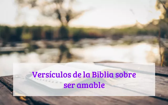 Versículos de la Biblia sobre ser amable