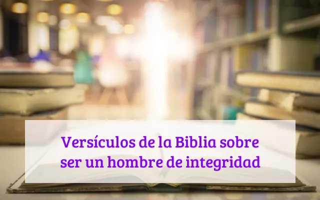 Versículos de la Biblia sobre ser un hombre de integridad