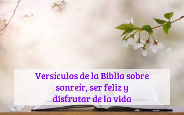 Versículos de la Biblia sobre sonreír, ser feliz y disfrutar de la vida