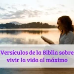 Versículos de la Biblia sobre vivir la vida al máximo