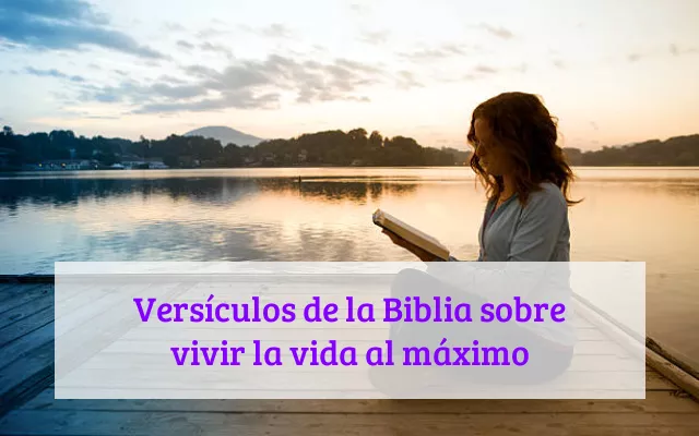 Versículos de la Biblia sobre vivir la vida al máximo